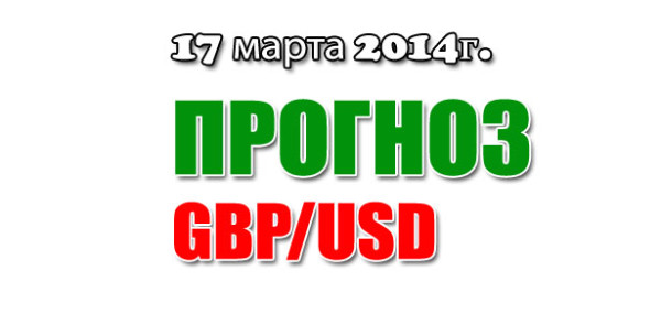 Прогноз GBP/USD на сегодня 17 марта 2014 года Прогноз GBP/USD на сегодня 17 марта 2014 года