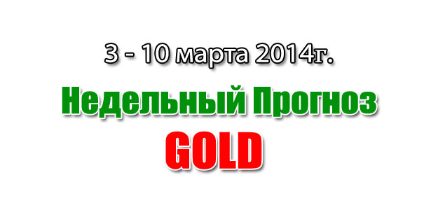 Прогноз золота на неделю с 3 по 9 марта 2014 года
