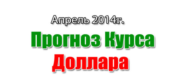Прогноз курса доллара на апрель 2014 года Прогноз курса доллара на апрель 2014 года